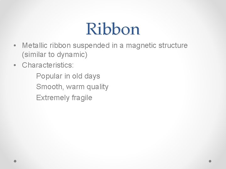 Ribbon • Metallic ribbon suspended in a magnetic structure (similar to dynamic) • Characteristics: