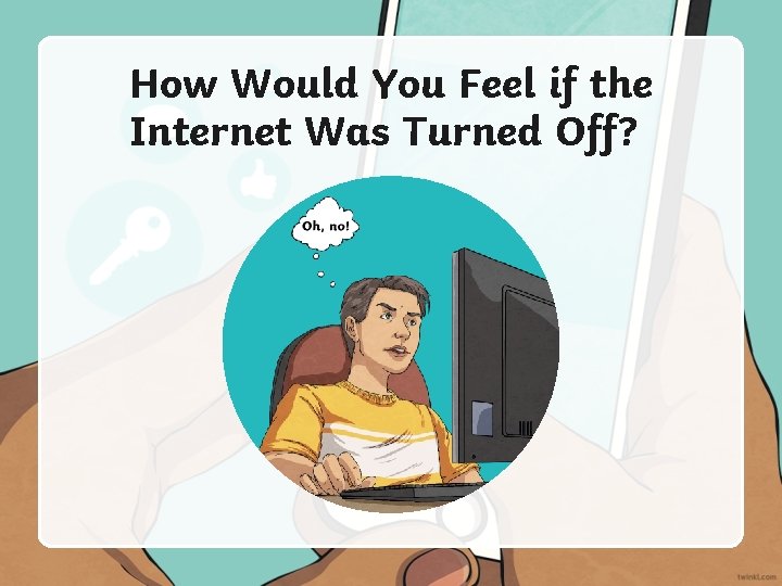 How Would You Feel if the Internet Was Turned Off? 