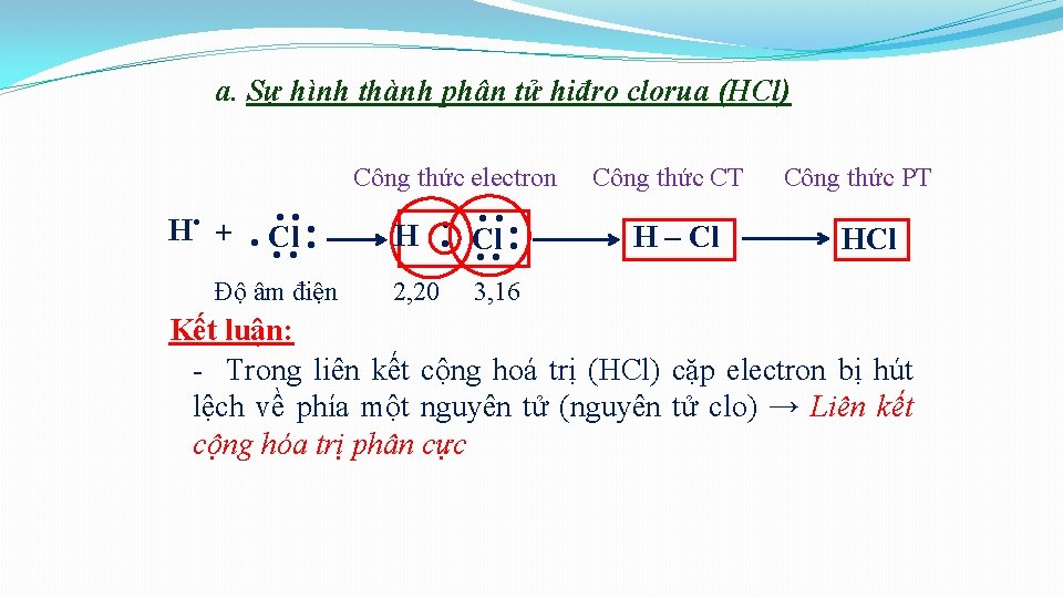 a. Sự hình thành phân tử hiđro clorua (HCl) Công thức electron . Cl.