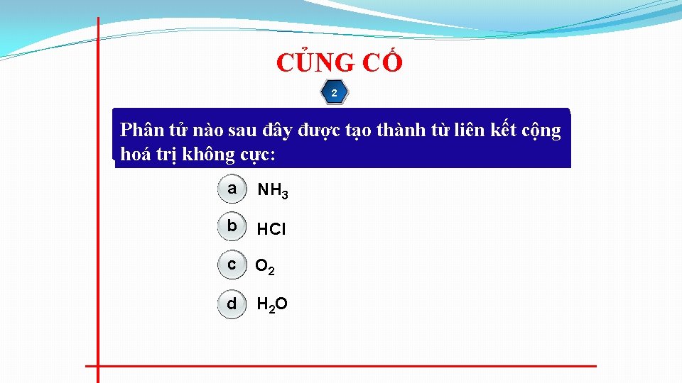 CỦNG CỐ 2 Phân tử nào sau đây được tạo thành từ liên kết