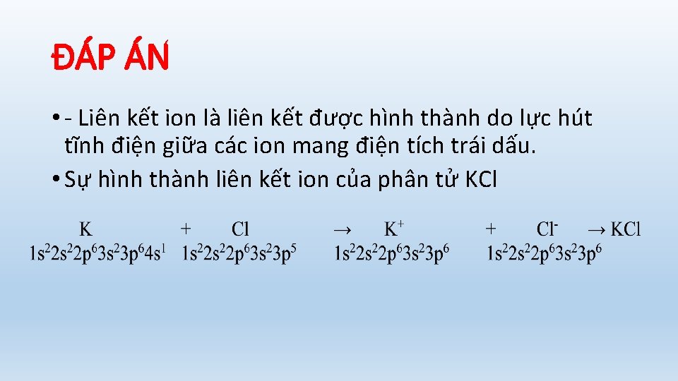 ĐÁP ÁN • - Liên kết ion là liên kết được hình thành do