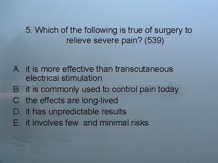 5. Which of the following is true of surgery to relieve severe pain? (539)