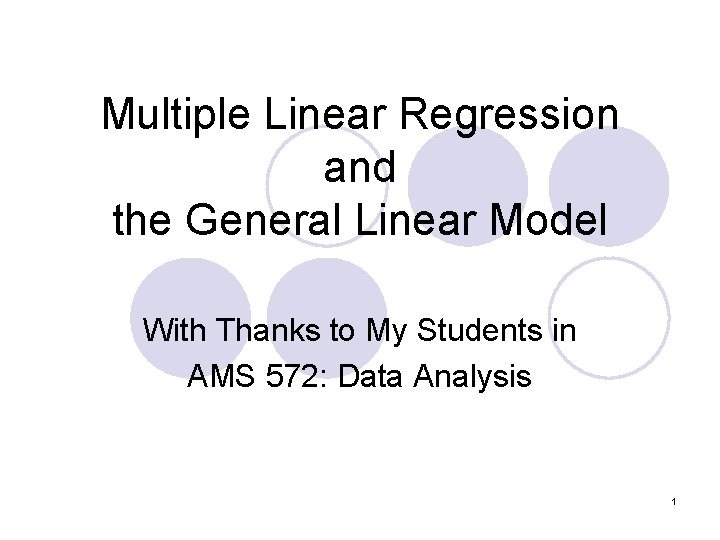 Multiple Linear Regression and the General Linear Model With Thanks to My Students in