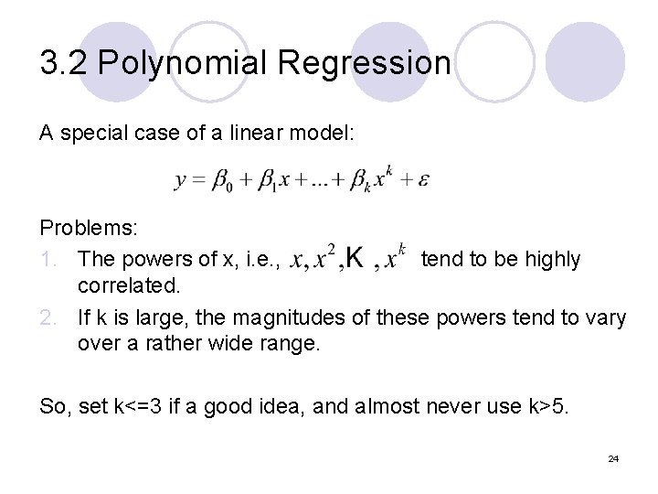 3. 2 Polynomial Regression A special case of a linear model: Problems: 1. The