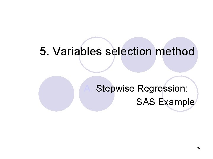 5. Variables selection method A. Stepwise Regression: SAS Example 49 
