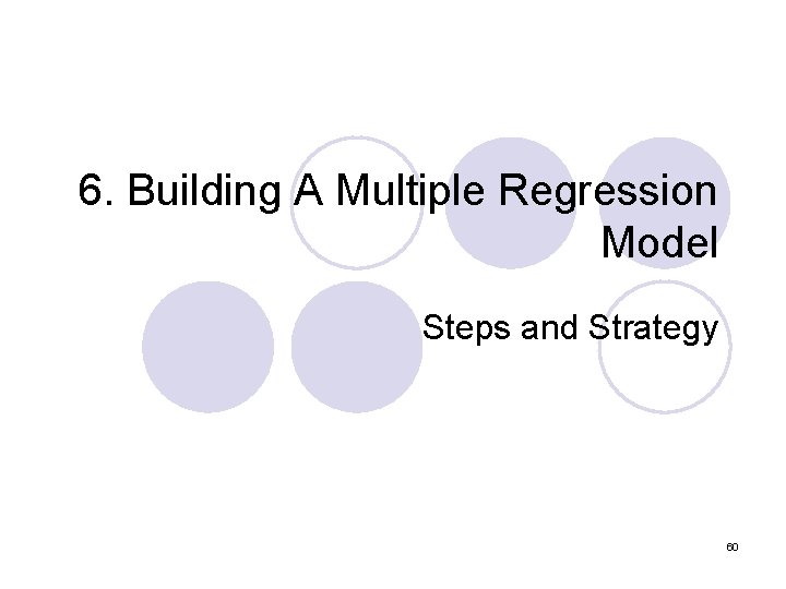 6. Building A Multiple Regression Model Steps and Strategy 60 