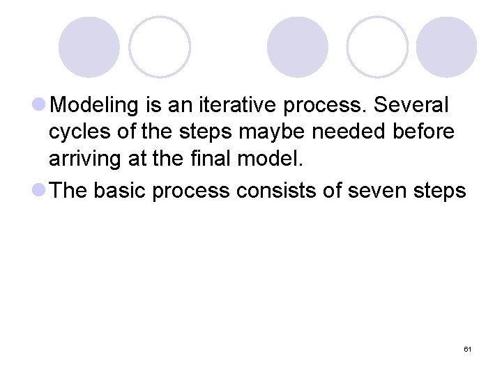 l Modeling is an iterative process. Several cycles of the steps maybe needed before
