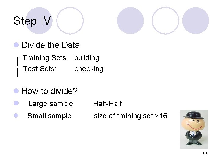 Step IV l Divide the Data Training Sets: building Test Sets: checking l How