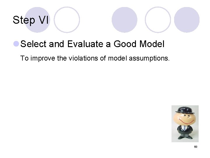 Step VI l Select and Evaluate a Good Model To improve the violations of
