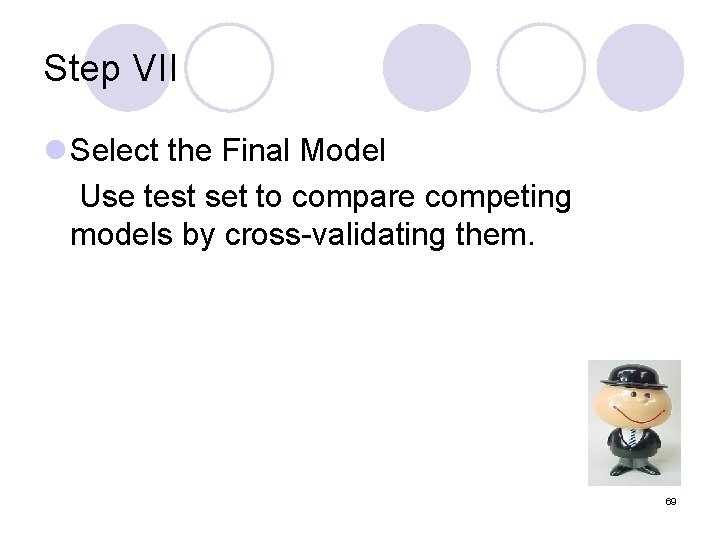 Step VII l Select the Final Model Use test set to compare competing models
