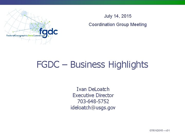 July 14, 2015 Coordination Group Meeting FGDC – Business Highlights Ivan De. Loatch Executive