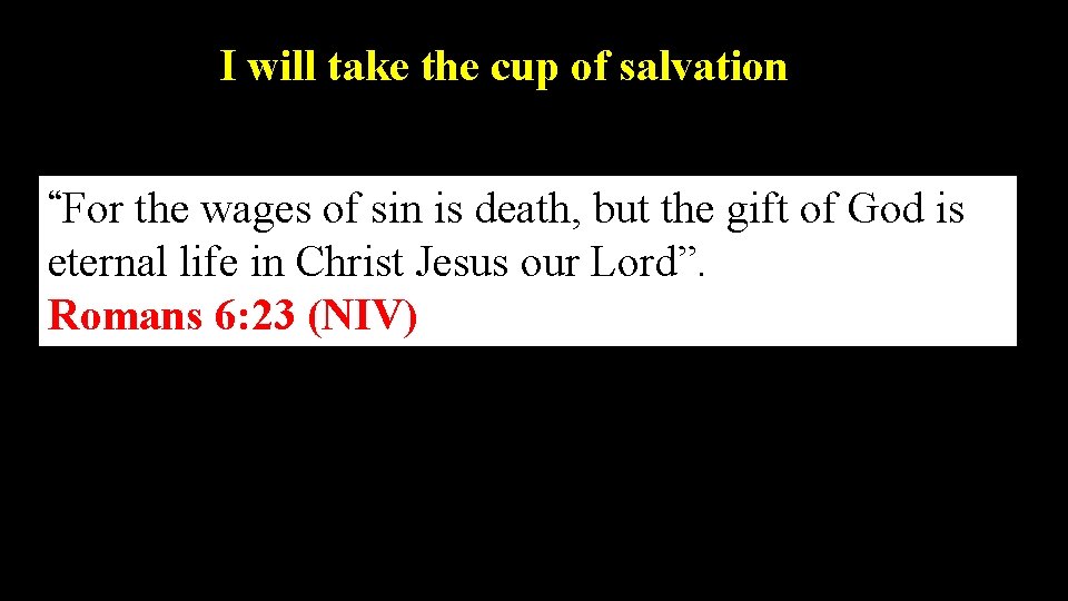 I will take the cup of salvation “For the wages of sin is death,