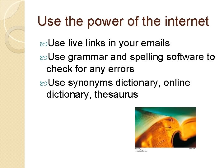 Use the power of the internet Use live links in your emails Use grammar Use the power of the internet Use live links in your emails Use grammar