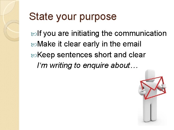 State your purpose If you are initiating the communication Make it clear early in State your purpose If you are initiating the communication Make it clear early in