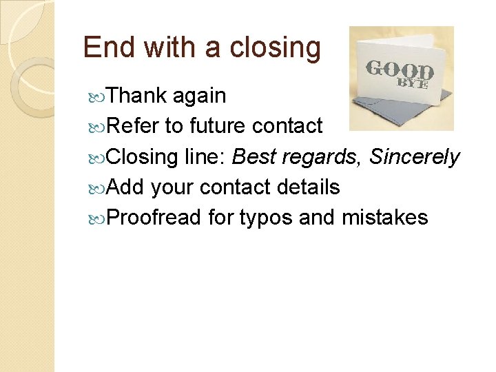 End with a closing Thank again Refer to future contact Closing line: Best regards, End with a closing Thank again Refer to future contact Closing line: Best regards,