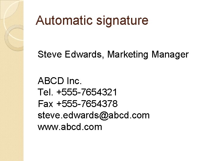 Automatic signature Steve Edwards, Marketing Manager ABCD Inc. Tel. +555 -7654321 Fax +555 -7654378 Automatic signature Steve Edwards, Marketing Manager ABCD Inc. Tel. +555 -7654321 Fax +555 -7654378