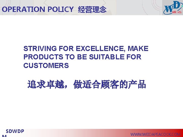 OPERATION POLICY 经营理念 STRIVING FOR EXCELLENCE, MAKE PRODUCTS TO BE SUITABLE FOR CUSTOMERS 追求卓越，做适合顾客的产品