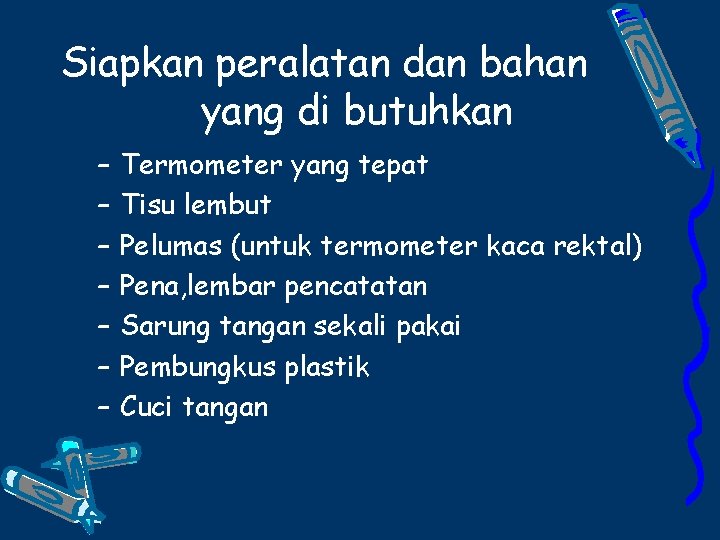 Siapkan peralatan dan bahan yang di butuhkan – – – – Termometer yang tepat