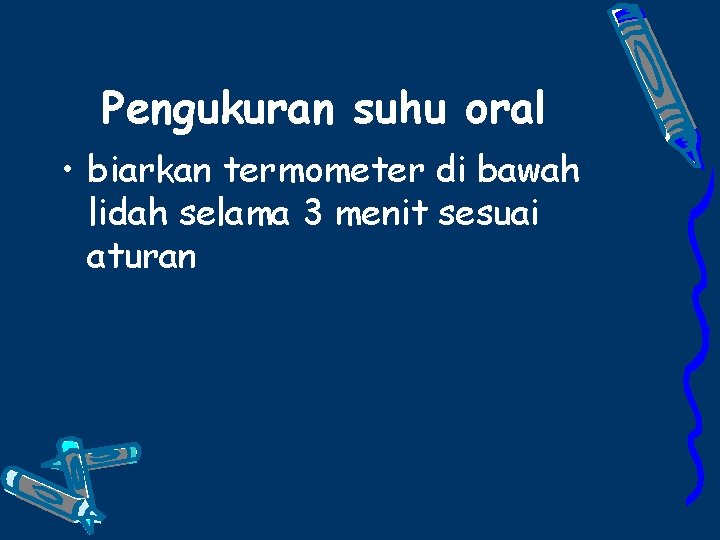 Pengukuran suhu oral • biarkan termometer di bawah lidah selama 3 menit sesuai aturan