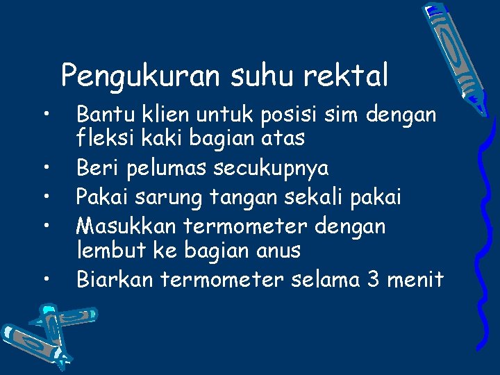 Pengukuran suhu rektal • • • Bantu klien untuk posisi sim dengan fleksi kaki