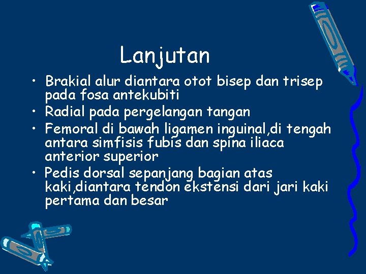 Lanjutan • Brakial alur diantara otot bisep dan trisep pada fosa antekubiti • Radial