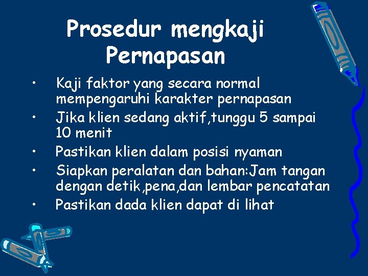 Prosedur mengkaji Pernapasan • • • Kaji faktor yang secara normal mempengaruhi karakter pernapasan