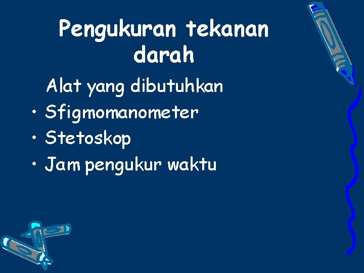 Pengukuran tekanan darah Alat yang dibutuhkan • Sfigmomanometer • Stetoskop • Jam pengukur waktu