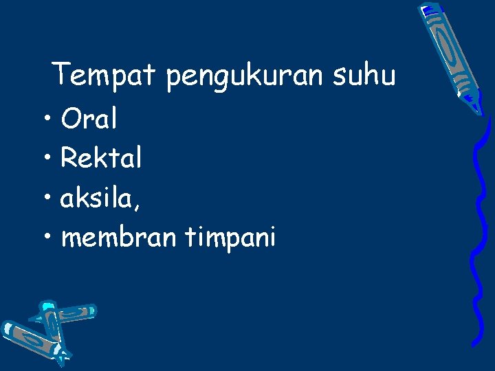 Tempat pengukuran suhu • Oral • Rektal • aksila, • membran timpani 