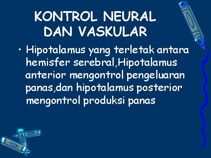 KONTROL NEURAL DAN VASKULAR • Hipotalamus yang terletak antara hemisfer serebral, Hipotalamus anterior mengontrol