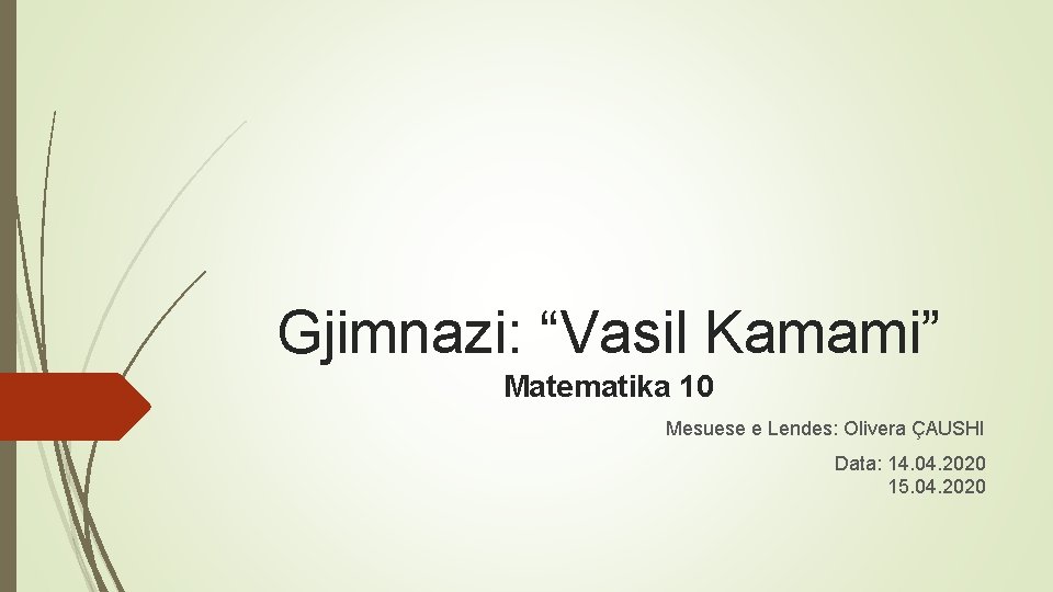 Gjimnazi: “Vasil Kamami” Matematika 10 Mesuese e Lendes: Olivera ÇAUSHI Data: 14. 04. 2020