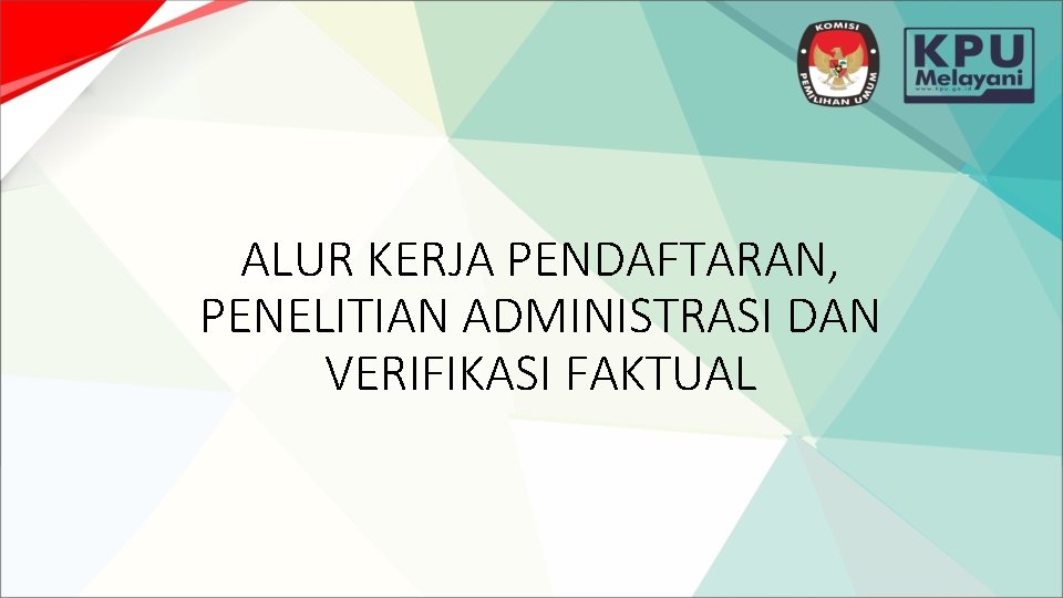 ALUR KERJA PENDAFTARAN, PENELITIAN ADMINISTRASI DAN VERIFIKASI FAKTUAL 