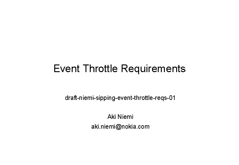 Event Throttle Requirements draft-niemi-sipping-event-throttle-reqs-01 Aki Niemi aki. niemi@nokia. com 