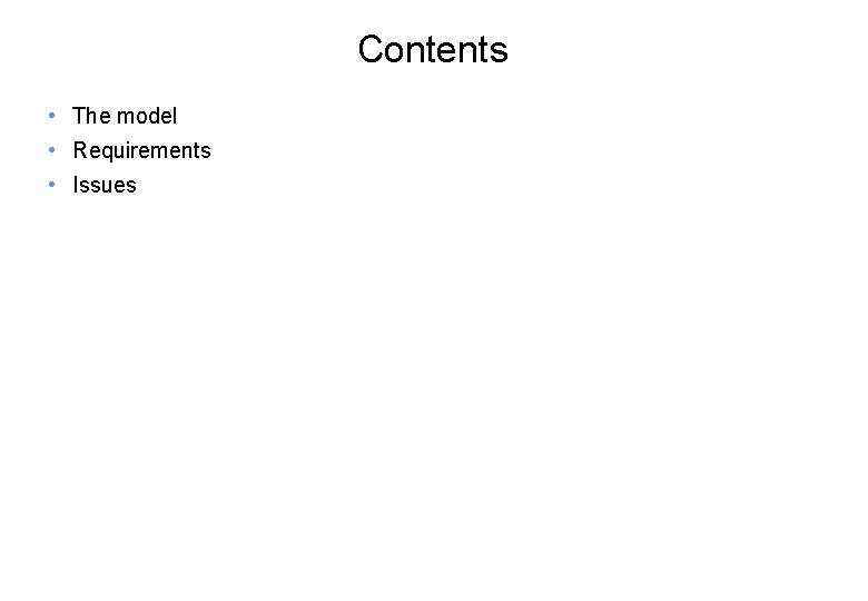 Contents • The model • Requirements • Issues 