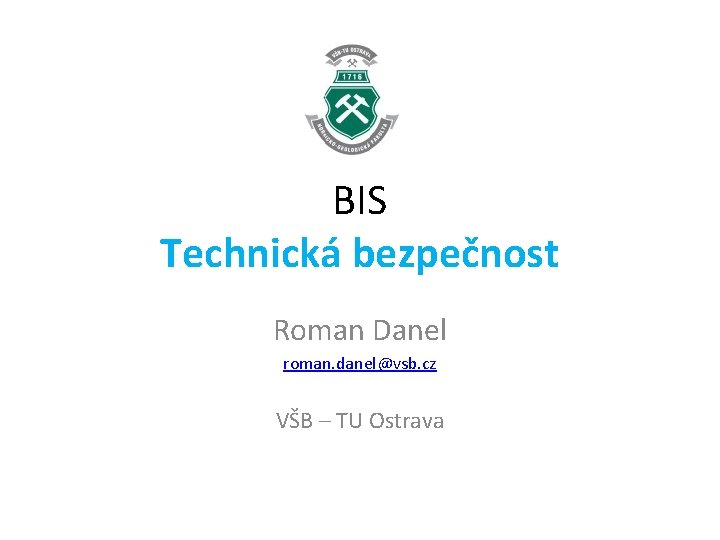 BIS Technická bezpečnost Roman Danel roman. danel@vsb. cz VŠB – TU Ostrava 