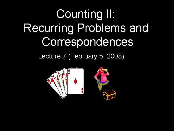 Counting II: Recurring Problems and Correspondences Lecture 7 (February 5, 2008) 