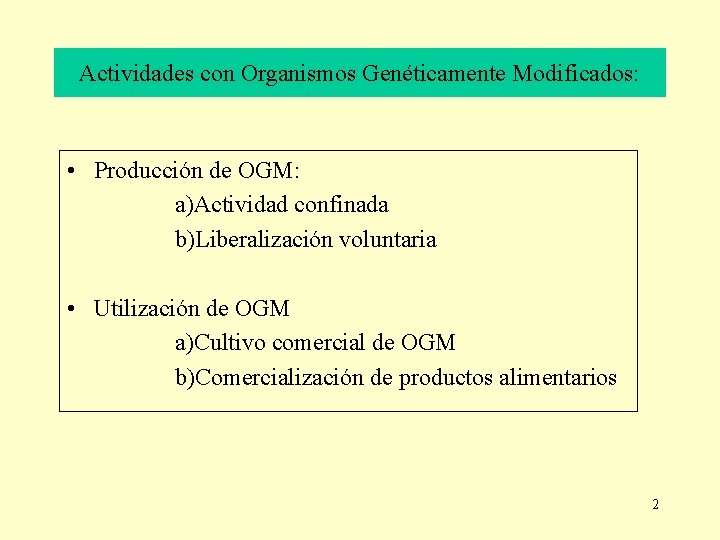 Actividades con Organismos Genéticamente Modificados: • Producción de OGM: a)Actividad confinada b)Liberalización voluntaria •