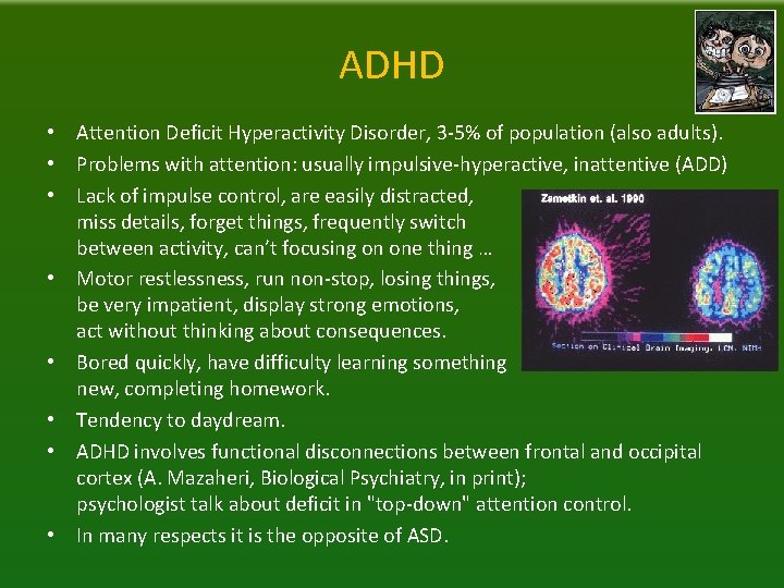 ADHD • Attention Deficit Hyperactivity Disorder, 3 -5% of population (also adults). • Problems