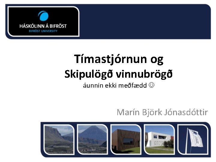 Tímastjórnun og Skipulögð vinnubrögð áunnin ekki meðfædd Marín Björk Jónasdóttir 