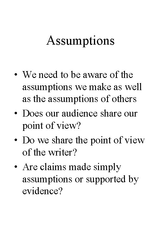 Assumptions • We need to be aware of the assumptions we make as well Assumptions • We need to be aware of the assumptions we make as well