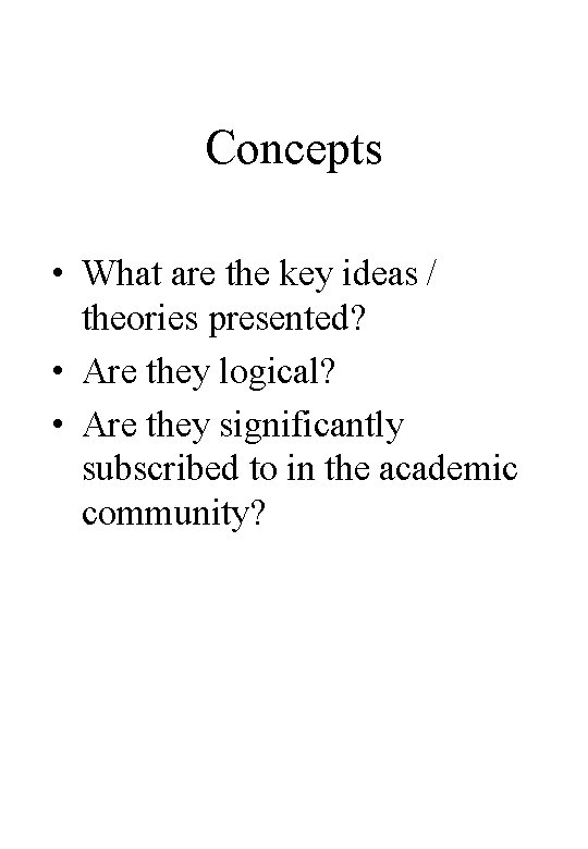 Concepts • What are the key ideas / theories presented? • Are they logical? Concepts • What are the key ideas / theories presented? • Are they logical?