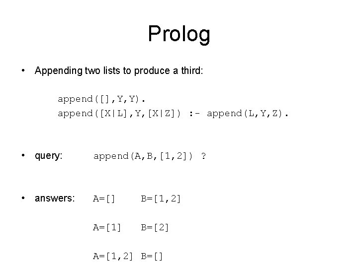 Prolog • Appending two lists to produce a third: append([], Y, Y). append([X|L], Y,