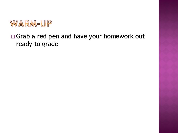 � Grab a red pen and have your homework out ready to grade 