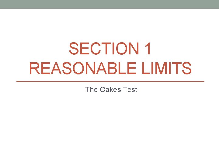 SECTION 1 REASONABLE LIMITS The Oakes Test 
