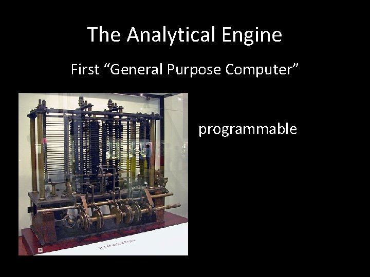 The Analytical Engine First “General Purpose Computer” programmable 