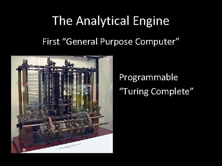 The Analytical Engine First “General Purpose Computer” Programmable “Turing Complete” 