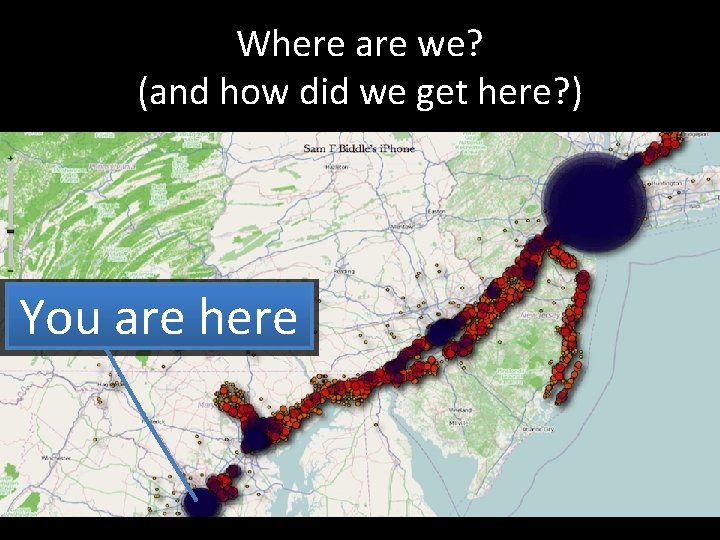 Where are we? (and how did we get here? ) You are here 