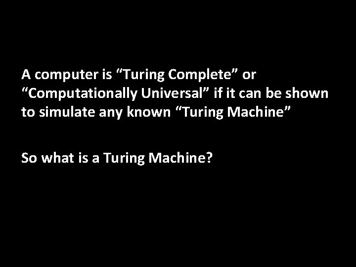A computer is “Turing Complete” or “Computationally Universal” if it can be shown to