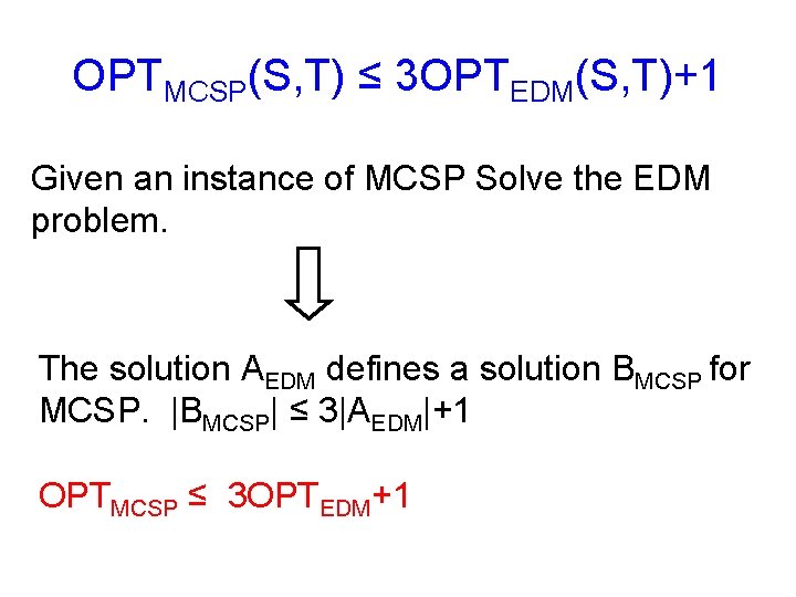 OPTMCSP(S, T) ≤ 3 OPTEDM(S, T)+1 Given an instance of MCSP Solve the EDM