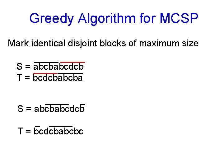 Greedy Algorithm for MCSP Mark identical disjoint blocks of maximum size S = abcbabcdcb