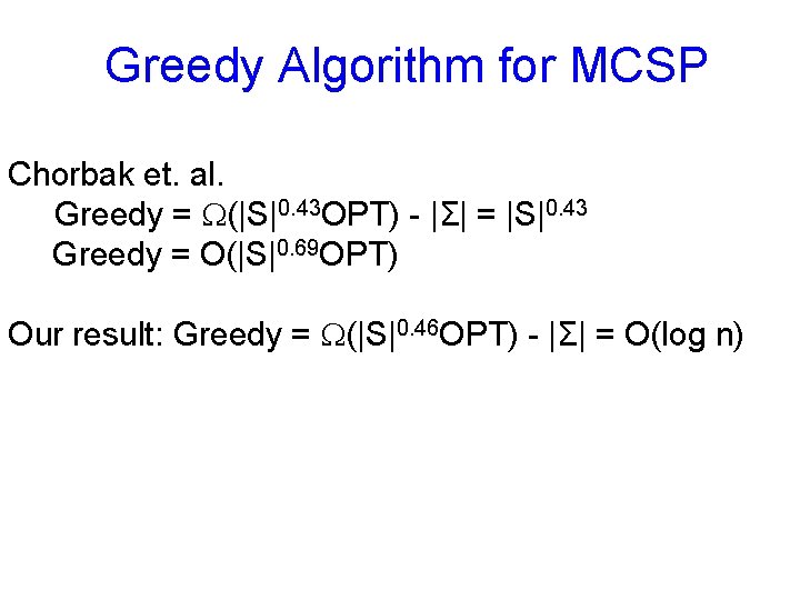 Greedy Algorithm for MCSP Chorbak et. al. Greedy = (|S|0. 43 OPT) - |Σ|